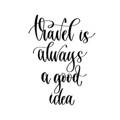 travel is always a good idea - hand lettering inscription, inspire adventure positive quote