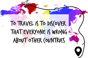 Obraz premium To travel is to discover that everyone is wrong about other countries. Calligraphy saying for print. Vector Quote