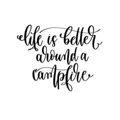life is better around a campfire - hand lettering travel inscription text, journey positive quote, motivation and inspiration phrase
