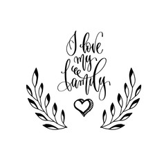 I love my family - hand lettering inscription to wedding invitation or Valentines day design