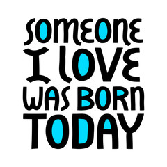 Someone I love was born today vector lettering.