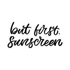 Hand drawn lettering funny quote. The inscription: But first,sunscreen. Perfect design for greeting cards, posters, T-shirts, banners, print invitations.