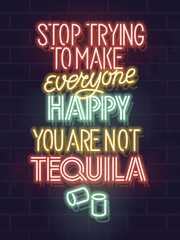 Stop trying to make everyone happy. You are not tequila. Neon typography poster for bar, menu, social network. Isolated glowing text for any dark background. - obrazy, fototapety, plakaty