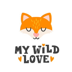 My wild love. Fox head and romantic hand drawn quote. Card for happy valentines day. Cute poster template for kids.