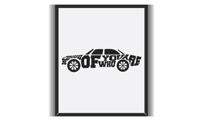 be proud of who you ara motivational typography with car for frame print and t-shirt