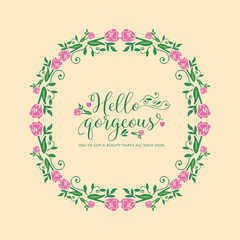 The hello gorgeous card design, with seamless pattern of leaf and flower frame. Vector