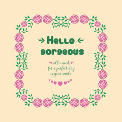 Design of hello gorgeous card, with unique leaf and floral frame. Vector