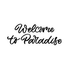 Hand drawn lettering funny quote. The inscription: Welcome to paradise. Perfect design for greeting cards, posters, T-shirts, banners, print invitations.
