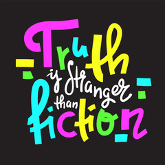 Truth is stranger than fiction - funny inspire motivational quote, proverb. Hand drawn beautiful lettering. Print for inspirational poster, t-shirt, bag, cups, card, flyer, sticker, badge. Cute vector
