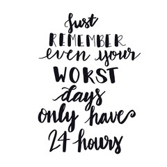 Inspirational Typographic Quote - Just remember even your worst days only have 24 hours