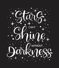 Stars cant't shine without darkness, hand lettering, motivational quote