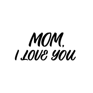 Hand drawn lettering funny quote. The inscription: Mom,I love you. Perfect design for greeting cards, posters, T-shirts, banners, print invitations. Mother's day postcard.