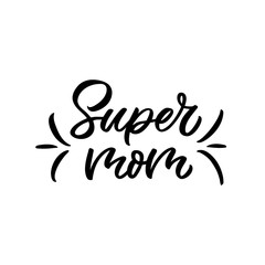 Hand drawn lettering funny quote. The inscription: Super mom. Perfect design for greeting cards, posters, T-shirts, banners, print invitations. Mother's day postcard.