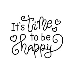 Modern calligraphy lettering of Its time to be happy in black with hearts isolated on white