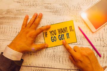 Word writing text If You Want It Go Get It. Business photo showcasing Make actions to accomplish...