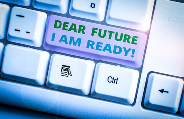 Conceptual hand writing showing Dear Future I Am Ready. Concept meaning Confident to move ahead or...