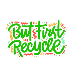 Fototapeta premium But first Recycle. Vector hand lettering badge. Ecology sign for labels, stickers, tee shirt, greeting cards