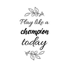  Play like a champion today. Calligraphy saying for print. Vector Quote 