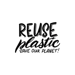 Expressive lettering reuse plastic, save the planet, propaganda sticker for a clean environment, save the planet. Phrase reuse plastic, save the planet for eco bloggers, nature conservation articles