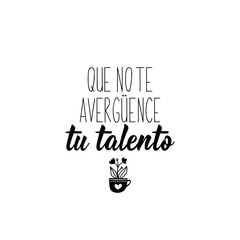 Do not be ashamed of your talent - in Spanish. Lettering. Ink illustration. Modern brush calligraphy.