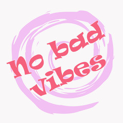 Vector design inspires a positive attitude. Motivational banner calling to be cheerful. Inscription no bad vibes for printing on light background.