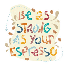 Sloppy coffee lettering - Be as strong as your espresso. Creative phrase with doodles.
