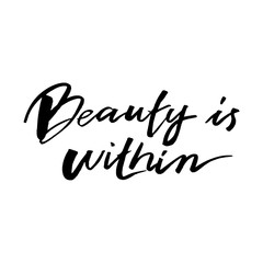 Fototapeta na wymiar beauty is within. Modern brush calligraphy. Handwritten ink. Brush ink inscription for photo overlays, typography greeting card or t-shirt print, flyer, poster design, home decor and for web.