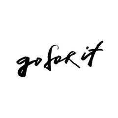 go for it! , ink hand lettering. Modern brush calligraphy. Handwritten phrase.