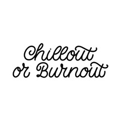 Hand drawn lettering card. The inscription: Chillout or burnout. Perfect design for greeting cards, posters, T-shirts, banners, print invitations. Monoline style.