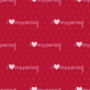 I love my period seamless vector pattern wih text, hearts and drops texture background for feminine hygiene products for menstruation, bleeding period. Ideal for fabric, packaging, backgrounds, flyers