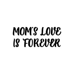 Hand drawn lettering funny quote. The inscription: Mom's love is forever. Perfect design for greeting cards, posters, T-shirts, banners, print invitations. Mother's day postcard.