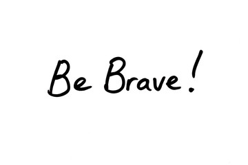 Be Brave!