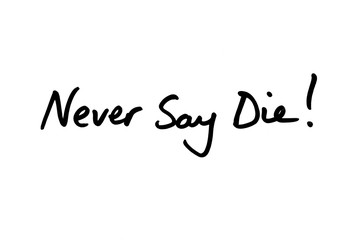 Never Say Die!