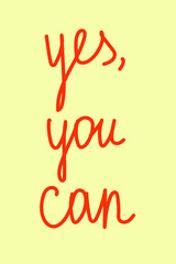 Yes, you can - hand drawn inspirational slogan. Vector lettering for t-shirt, banner, poster, card, clothes, print, brochure, bag, cover for phones and computers. Motivational slogan in modern style