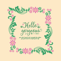 Design of hello gorgeous card, with seamless of leaf and floral frame. Vector