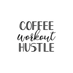 Coffee, workout, hustle. Lettering. Ink illustration. Modern brush calligraphy Isolated on white background. t-shirt design