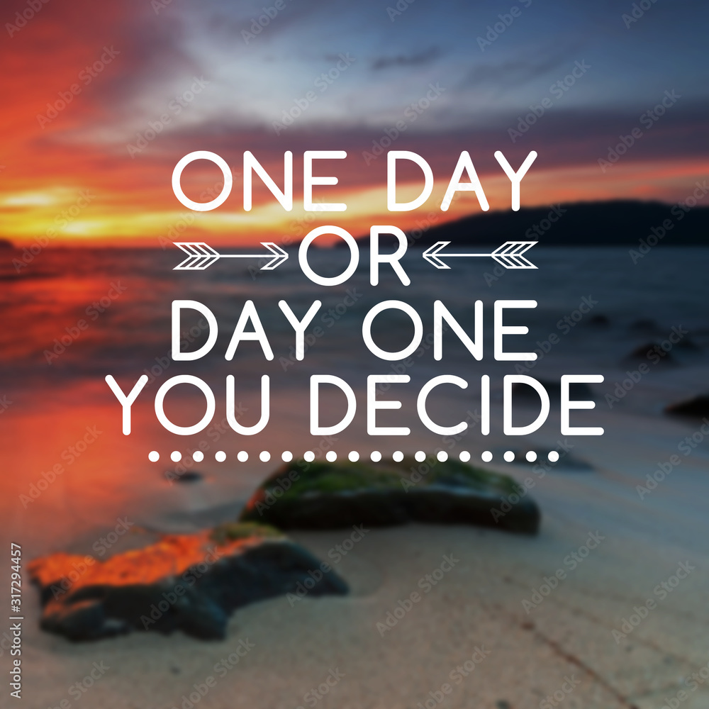 Wall mural motivational and life inspirational quotes - one day or day one you decide.