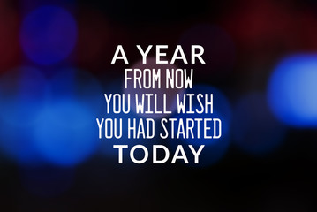 Motivational and Life Inspirational Quotes - A year from now you will wish you had started today....