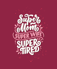 Mommy lifestyle slogan in hand drawn style. Super mom, super wife, super tired illustration. Humorous textile print or poster with lettering quote. Mothers day greeting card design. Vector