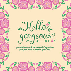 Obraz na płótnie Canvas The hello gorgeous greeting card design, with leaf and pink floral frame of beautiful. Vector