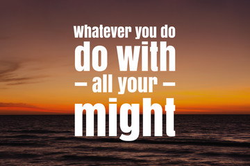 Inspirational and Motivational Quote. Whatever You Do, Do With All Your Might. Sunset Background. © Constantine