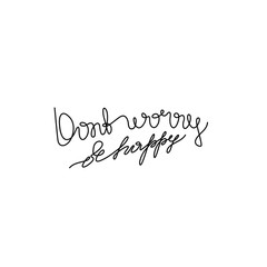 Dont worry be happy, inspirational text, continuous line drawing, hand lettering small tattoo, print for clothes, t-shirt, emblem or logo design, one single line on a white background. Isolated vector