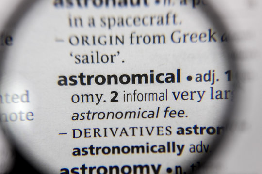 The word or phrase astronomical in a dictionary.