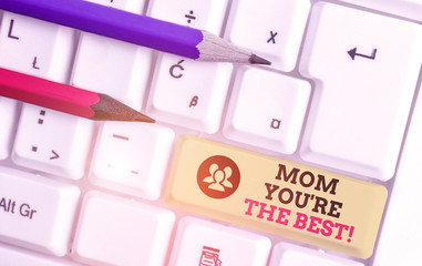 Word writing text Mom You re are The Best. Business photo showcasing Appreciation for your mother...