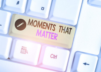 Handwriting text writing Moments That Matter. Conceptual photo Meaningful positive happy memorable...