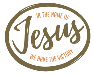  In the name of Jesus we have the victory