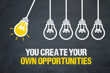 You create your own opportunities 