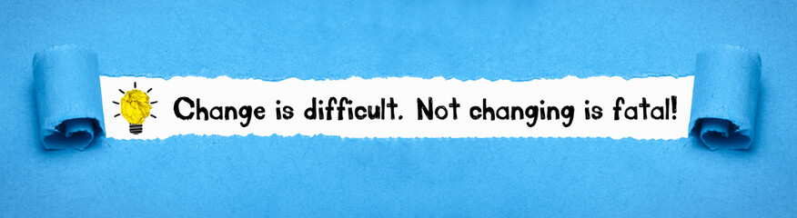 Change is difficult. Not changing is fatal! 