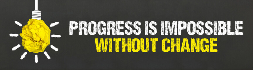 Progress is impossible without change 