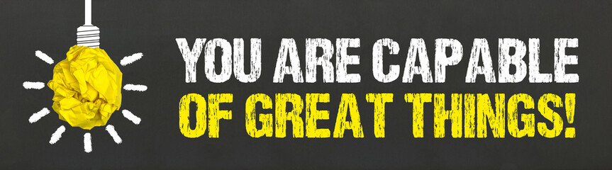 You are capable of great things! 